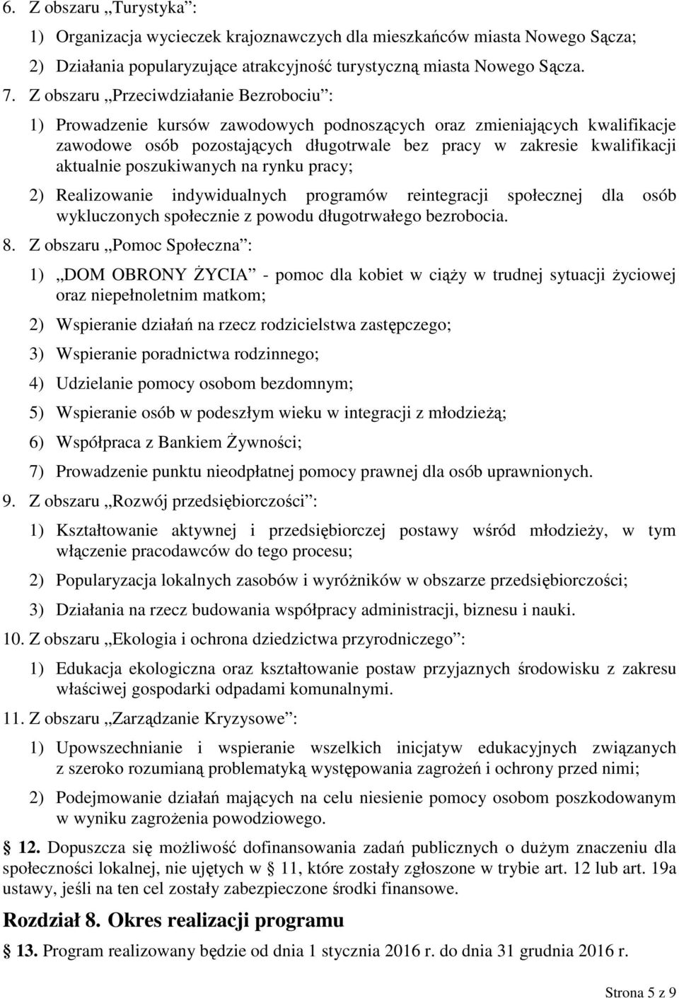 aktualnie poszukiwanych na rynku pracy; 2) Realizowanie indywidualnych programów reintegracji społecznej dla osób wykluczonych społecznie z powodu długotrwałego bezrobocia. 8.