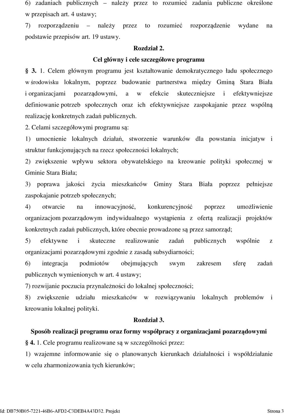 Celem głównym programu jest kształtowanie demokratycznego ładu społecznego w środowisku lokalnym, poprzez budowanie partnerstwa między Gminą Stara Biała i organizacjami pozarządowymi, a w efekcie