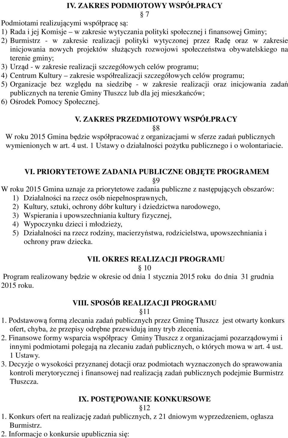 programu; 4) Centrum Kultury zakresie współrealizacji szczegółowych celów programu; 5) Organizacje bez względu na siedzibę - w zakresie realizacji oraz inicjowania zadań publicznych na terenie Gminy