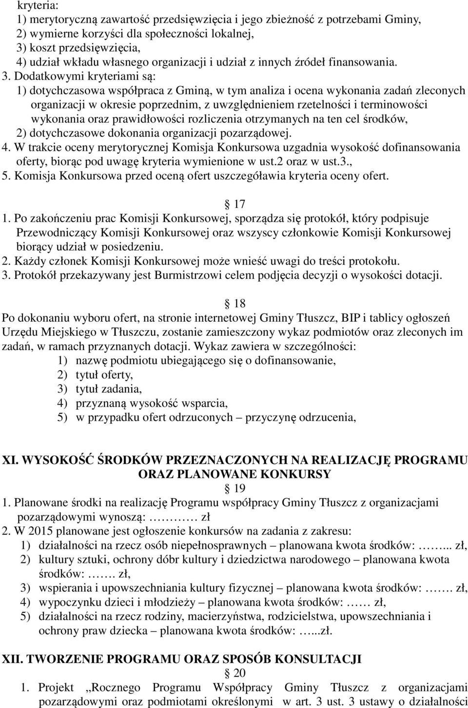 Dodatkowymi kryteriami są: 1) dotychczasowa współpraca z Gminą, w tym analiza i ocena wykonania zadań zleconych organizacji w okresie poprzednim, z uwzględnieniem rzetelności i terminowości wykonania