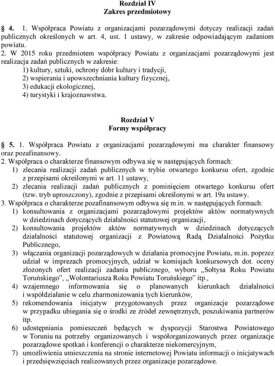 W 2015 roku przedmiotem współpracy Powiatu z organizacjami pozarządowymi jest realizacja zadań publicznych w zakresie: 1) kultury, sztuki, ochrony dóbr kultury i tradycji, 2) wspierania i