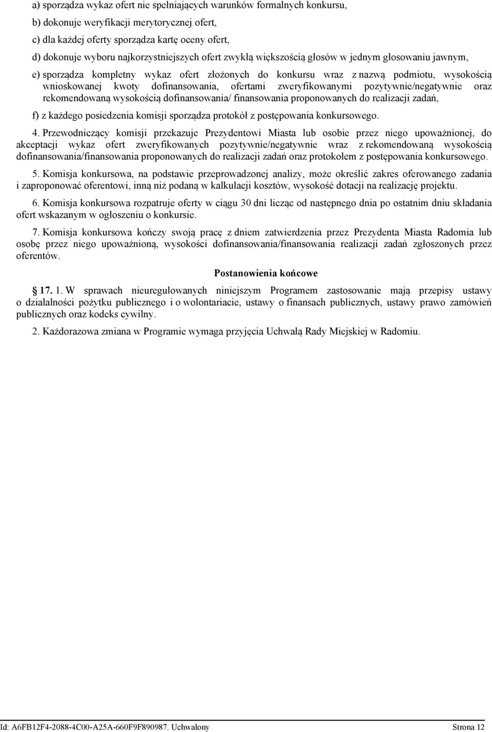 dofinansowania, ofertami zweryfikowanymi pozytywnie/negatywnie oraz rekomendowaną wysokością dofinansowania/ finansowania proponowanych do realizacji zadań, f) z każdego posiedzenia komisji sporządza