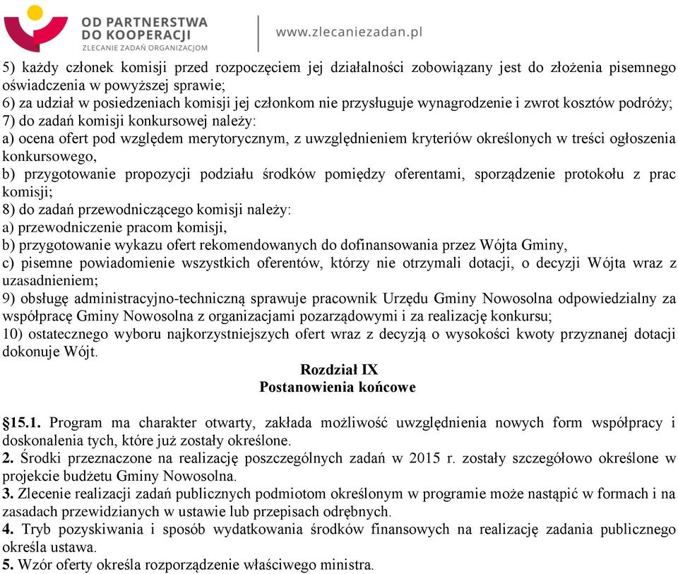 przygotowanie propozycji podziału środków pomiędzy oferentami, sporządzenie protokołu z prac komisji; 8) do zadań przewodniczącego komisji należy: a) przewodniczenie pracom komisji, b) przygotowanie