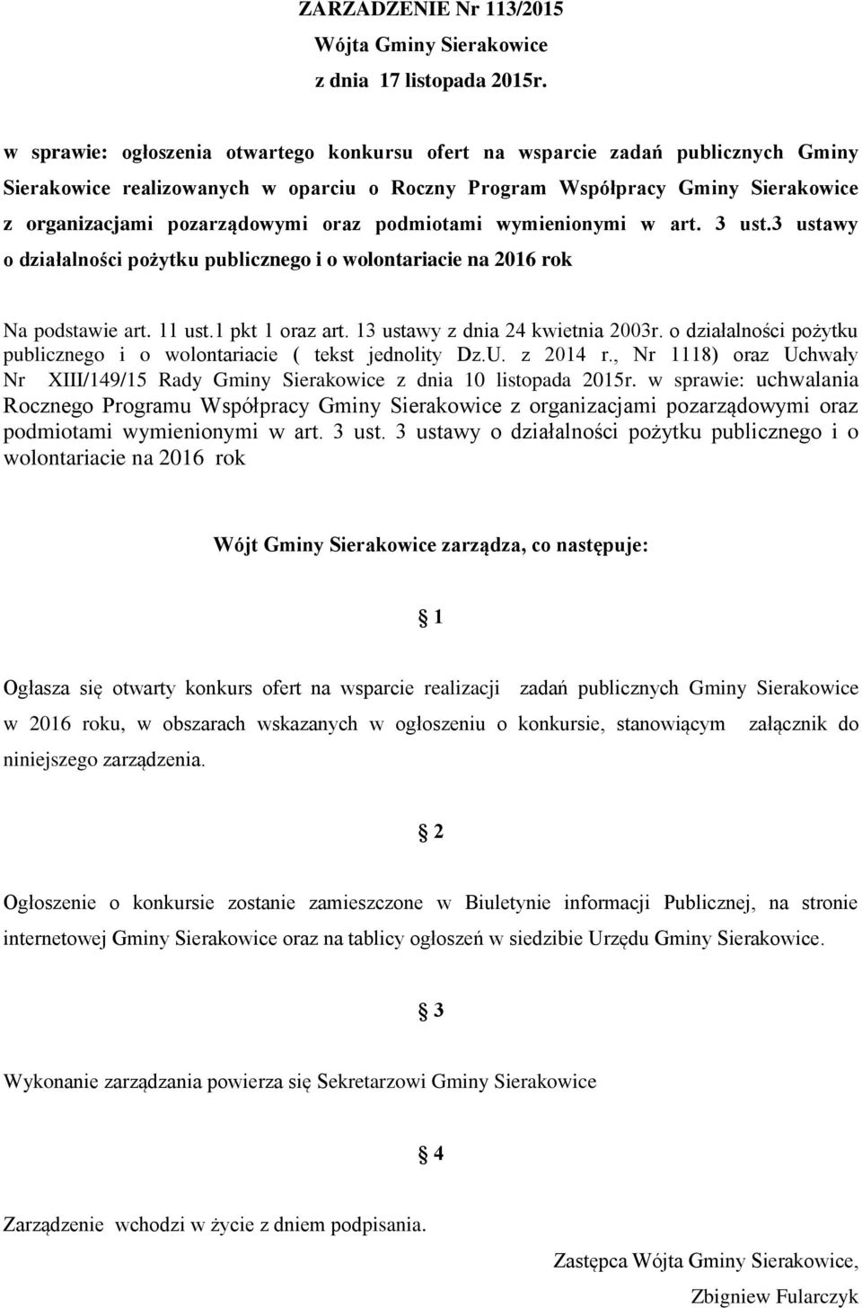 podmiotami wymienionymi w art. 3 ust.3 ustawy o działalności pożytku publicznego i o wolontariacie na 06 rok Na podstawie art. ust. pkt oraz art. 3 ustawy z dnia 4 kwietnia 003r.