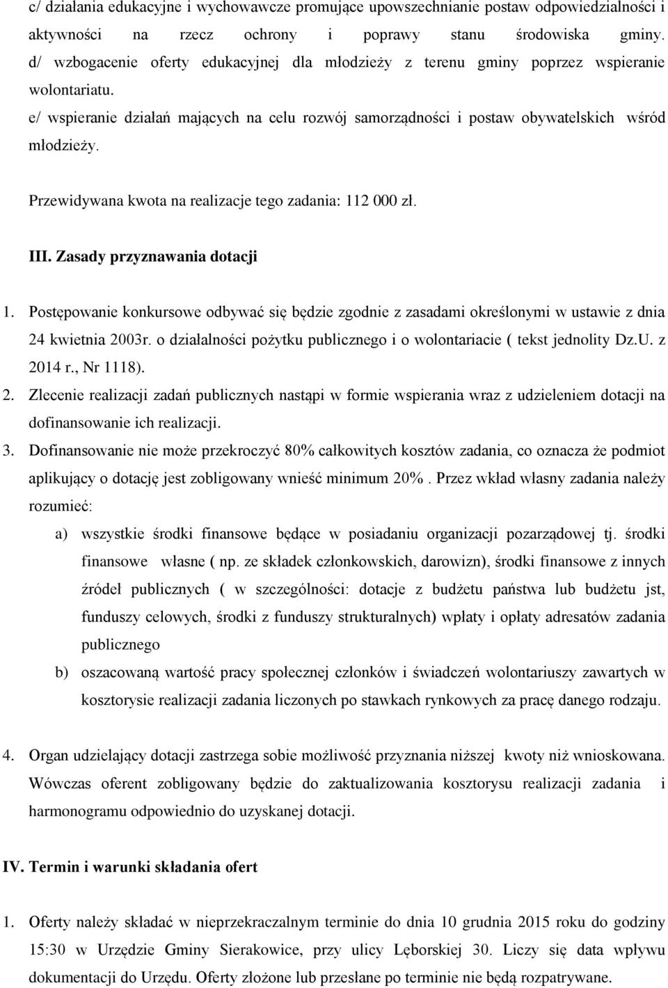 Przewidywana kwota na realizacje tego zadania: 000 zł. III. Zasady przyznawania dotacji. Postępowanie konkursowe odbywać się będzie zgodnie z zasadami określonymi w ustawie z dnia 4 kwietnia 003r.