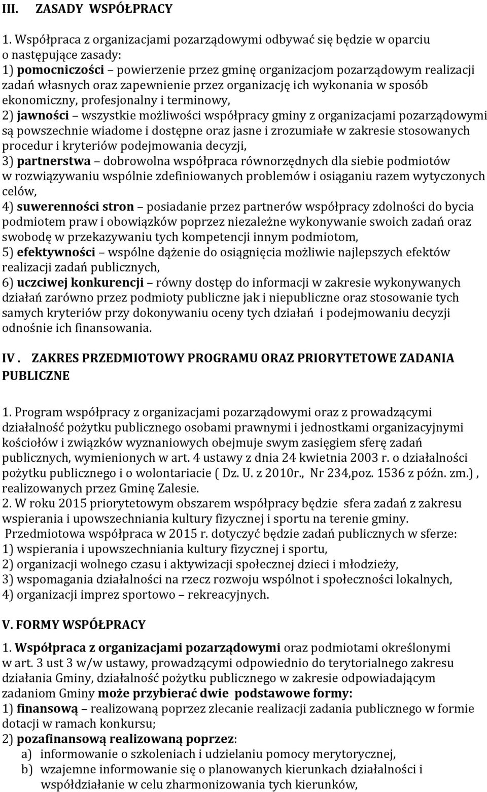 zapewnienie przez organizację ich wykonania w sposób ekonomiczny, profesjonalny i terminowy, 2) jawności wszystkie możliwości współpracy gminy z organizacjami pozarządowymi są powszechnie wiadome i