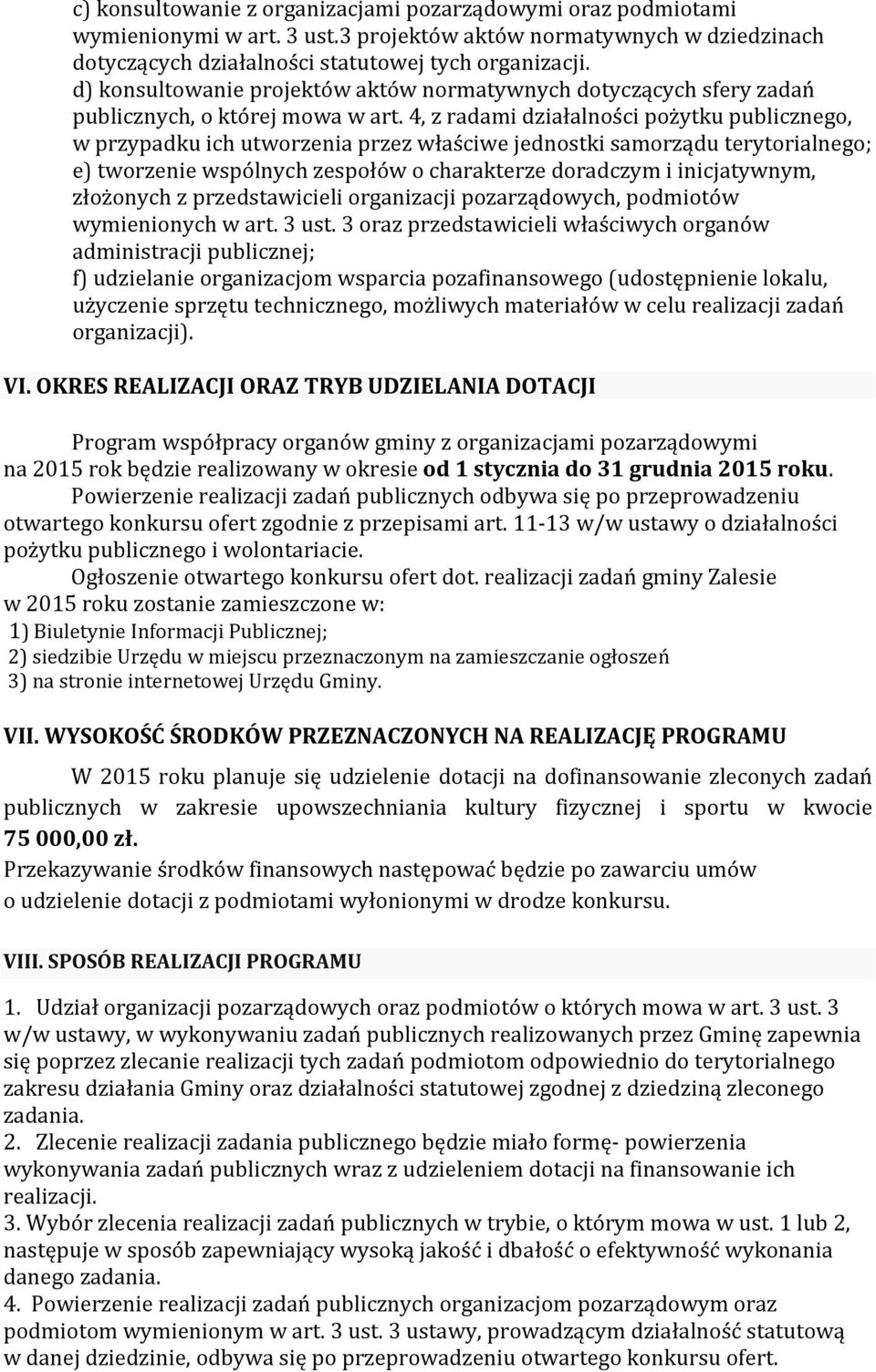 4, z radami działalności pożytku publicznego, w przypadku ich utworzenia przez właściwe jednostki samorządu terytorialnego; e) tworzenie wspólnych zespołów o charakterze doradczym i inicjatywnym,