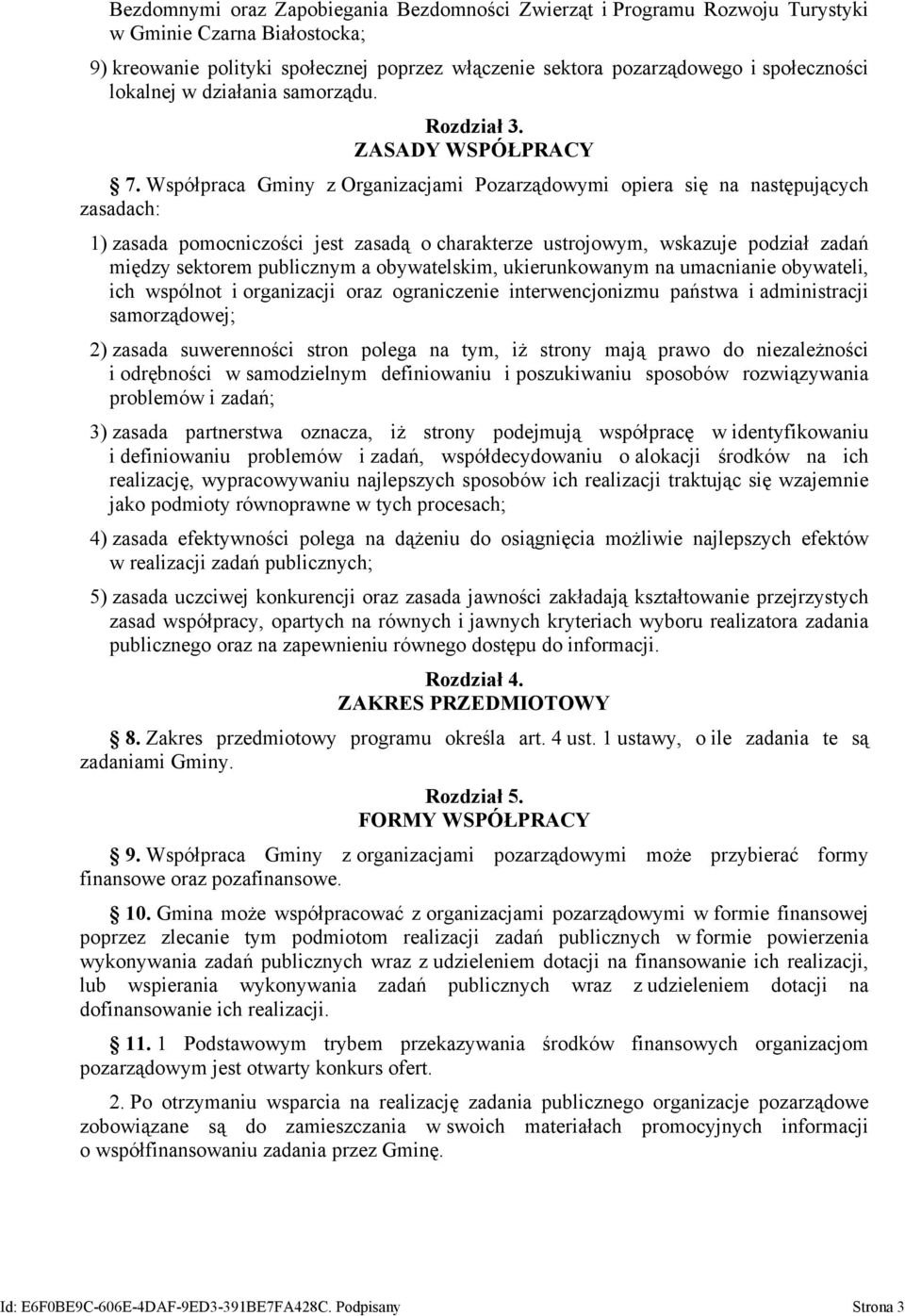 Współpraca Gminy z Organizacjami Pozarządowymi opiera się na następujących zasadach: 1) zasada pomocniczości jest zasadą o charakterze ustrojowym, wskazuje podział zadań między sektorem publicznym a