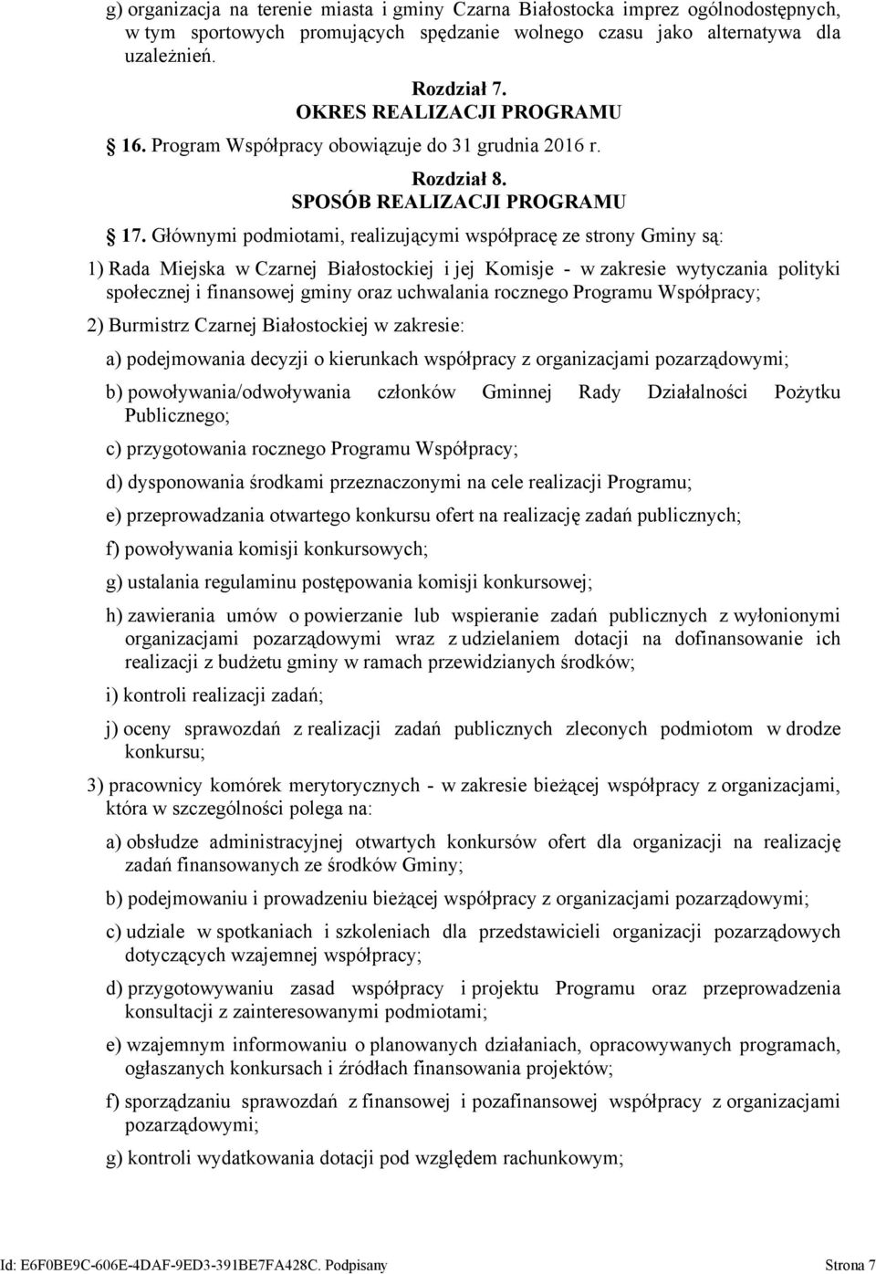 Głównymi podmiotami, realizującymi współpracę ze strony Gminy są: 1) Rada Miejska w Czarnej Białostockiej i jej Komisje - w zakresie wytyczania polityki społecznej i finansowej gminy oraz uchwalania