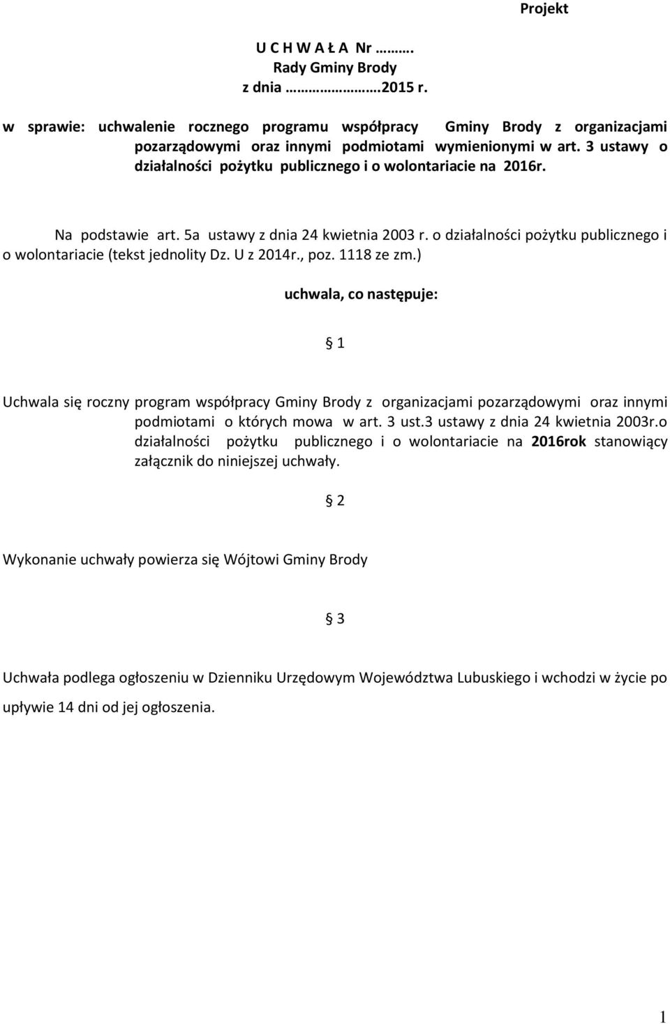 U z 2014r., poz. 1118 ze zm.) uchwala, co następuje: 1 Uchwala się roczny program współpracy Gminy Brody z organizacjami pozarządowymi oraz innymi podmiotami o których mowa w art. 3 ust.