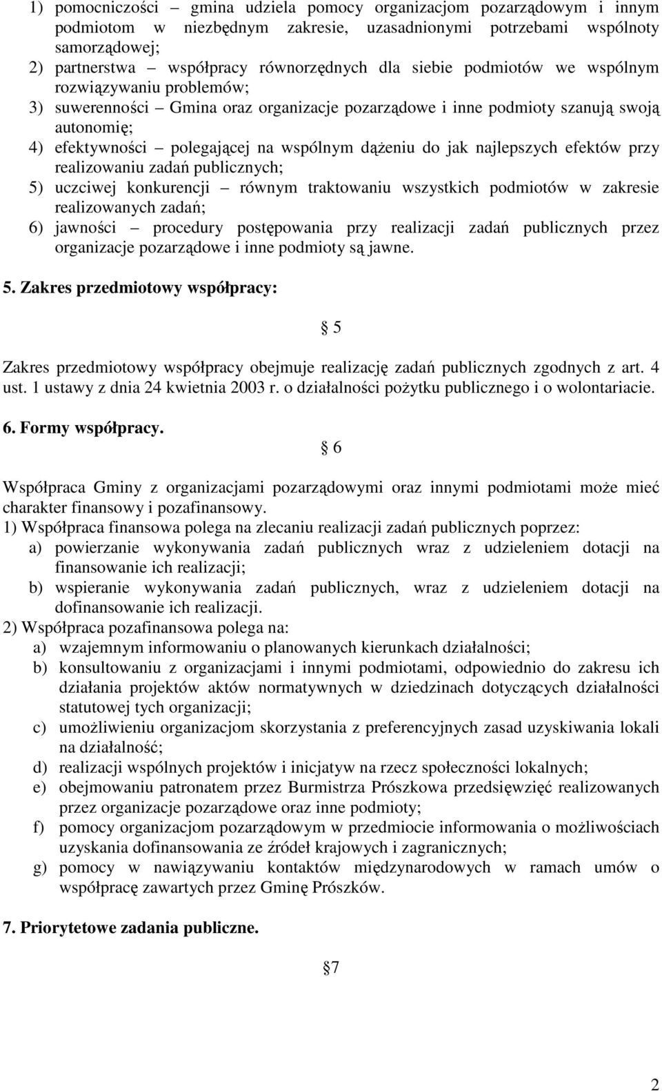 jak najlepszych efektów przy realizowaniu zadań publicznych; 5) uczciwej konkurencji równym traktowaniu wszystkich podmiotów w zakresie realizowanych zadań; 6) jawności procedury postępowania przy