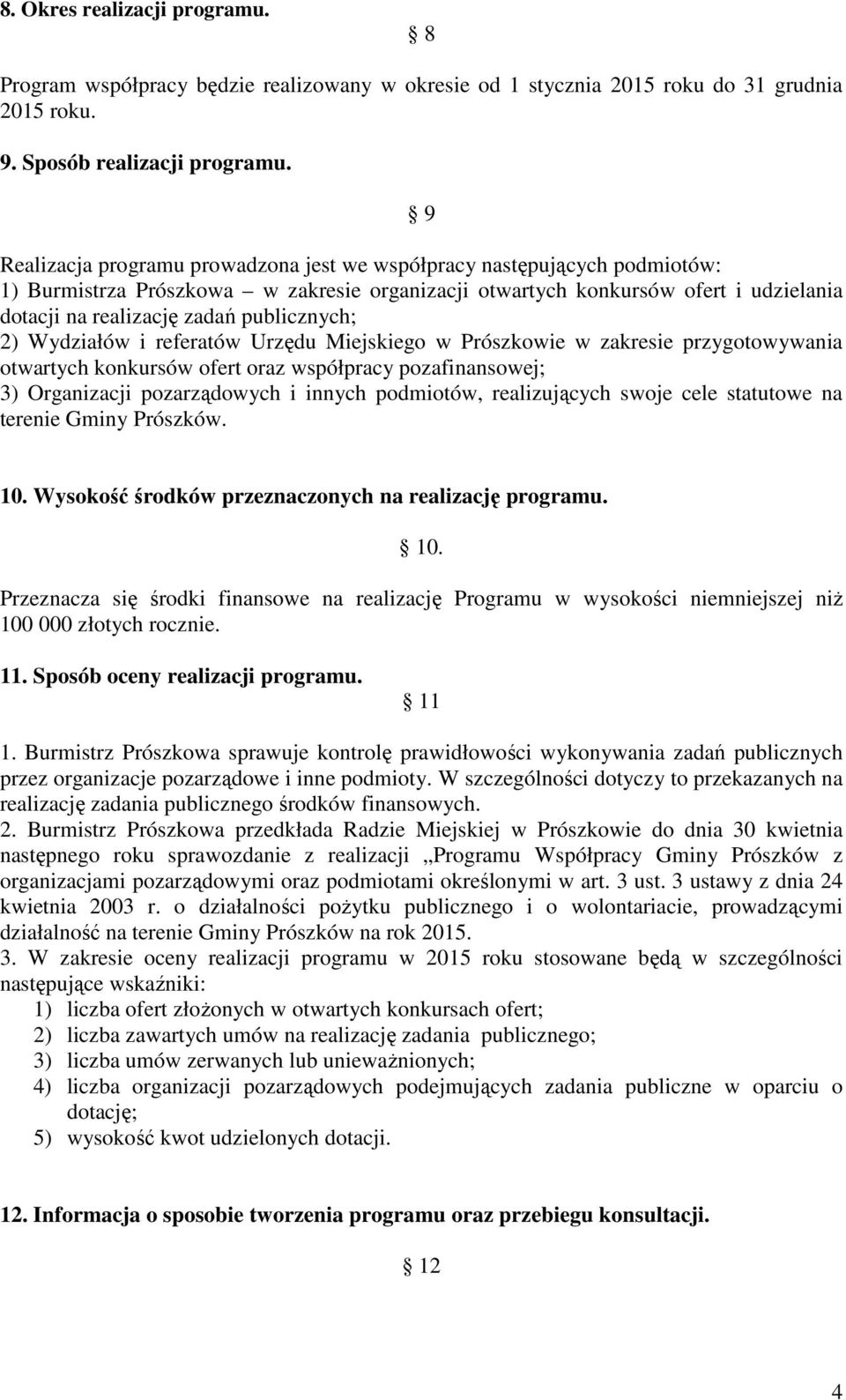 publicznych; 2) Wydziałów i referatów Urzędu Miejskiego w Prószkowie w zakresie przygotowywania otwartych konkursów ofert oraz współpracy pozafinansowej; 3) Organizacji pozarządowych i innych