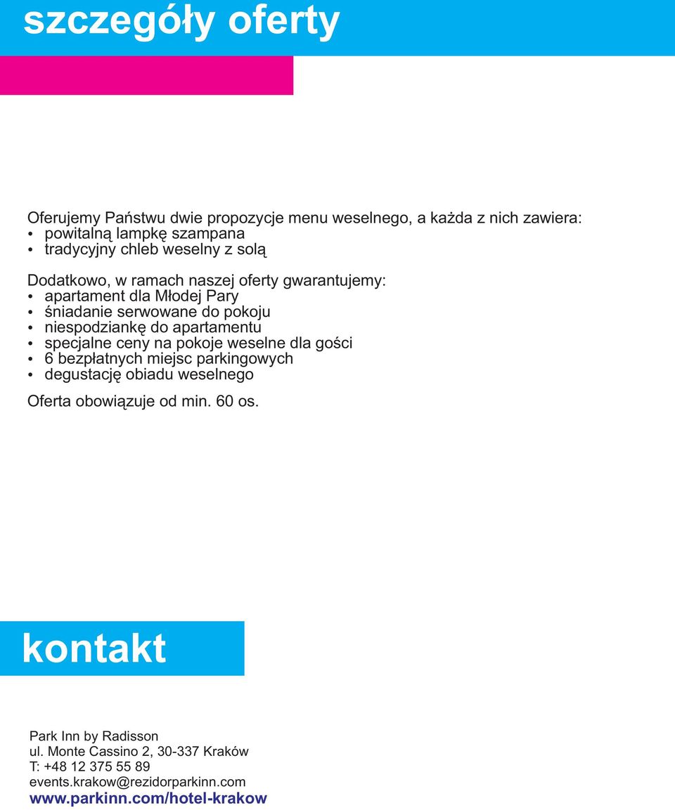 specjalne ceny na pokoje weselne dla gości 6 bezpłatnych miejsc parkingowych degustację obiadu weselnego Oferta obowiązuje od min. 60 os.