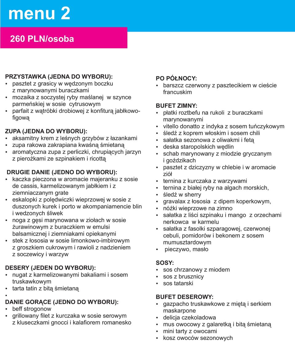 jarzyn z pierożkami ze szpinakiem i ricottą DRUGIE DANIE (JEDNO DO WYBORU): kaczka pieczona w aromacie majeranku z sosie de cassis, karmelizowanym jabłkiem i z ziemniaczanym grate eskalopki z