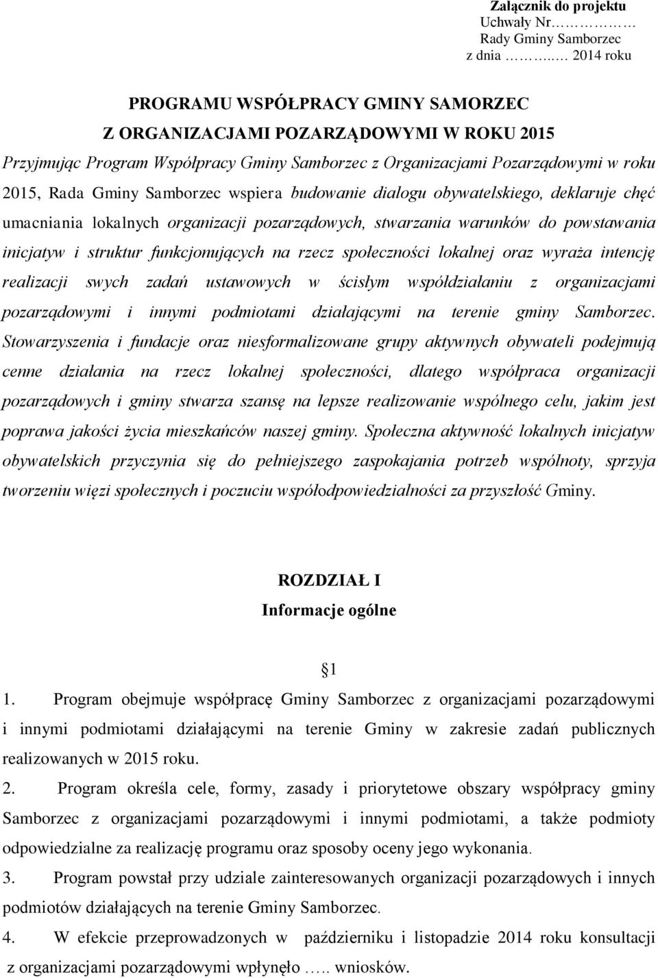 wspiera budowanie dialogu obywatelskiego, deklaruje chęć umacniania lokalnych organizacji pozarządowych, stwarzania warunków do powstawania inicjatyw i struktur funkcjonujących na rzecz społeczności