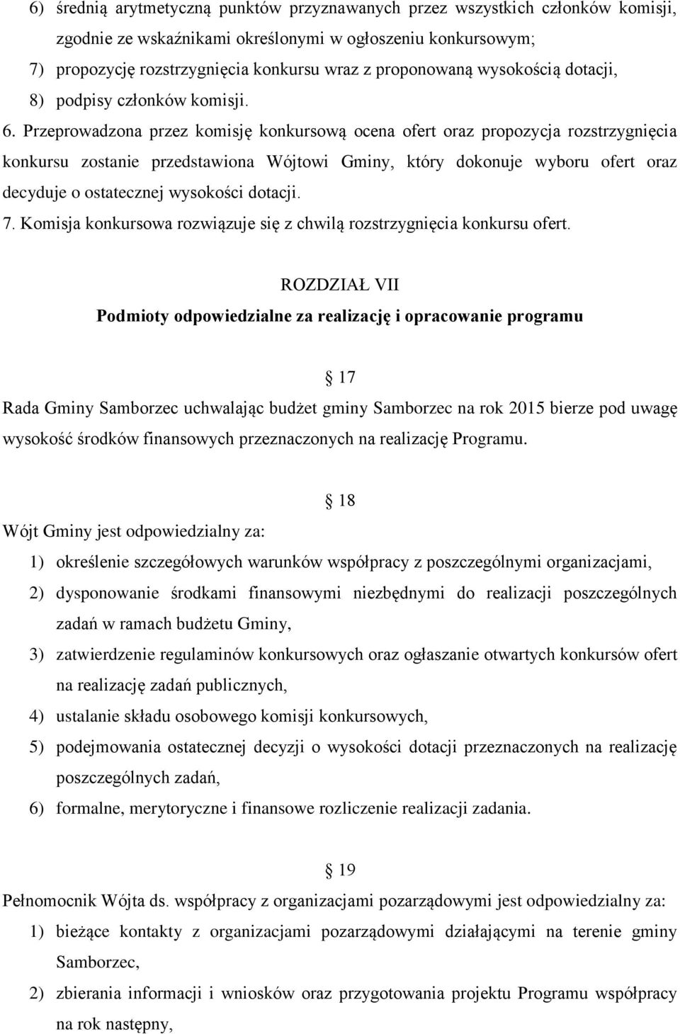 Przeprowadzona przez komisję konkursową ocena ofert oraz propozycja rozstrzygnięcia konkursu zostanie przedstawiona Wójtowi Gminy, który dokonuje wyboru ofert oraz decyduje o ostatecznej wysokości