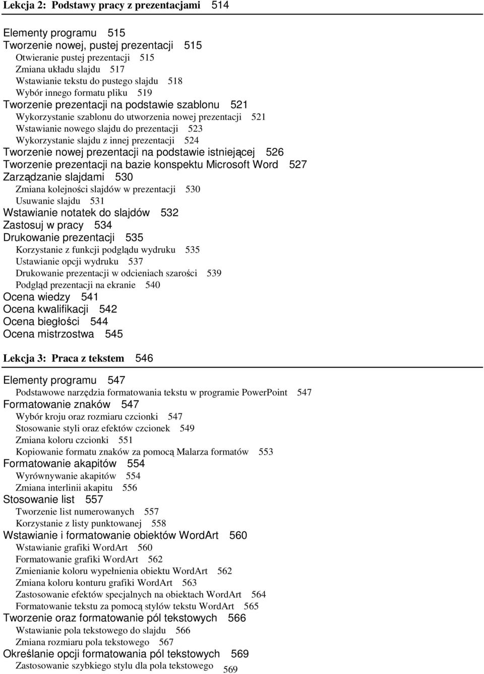 Wykorzystanie slajdu z innej prezentacji 524 Tworzenie nowej prezentacji na podstawie istniejącej 526 Tworzenie prezentacji na bazie konspektu Microsoft Word 527 Zarządzanie slajdami 530 Zmiana