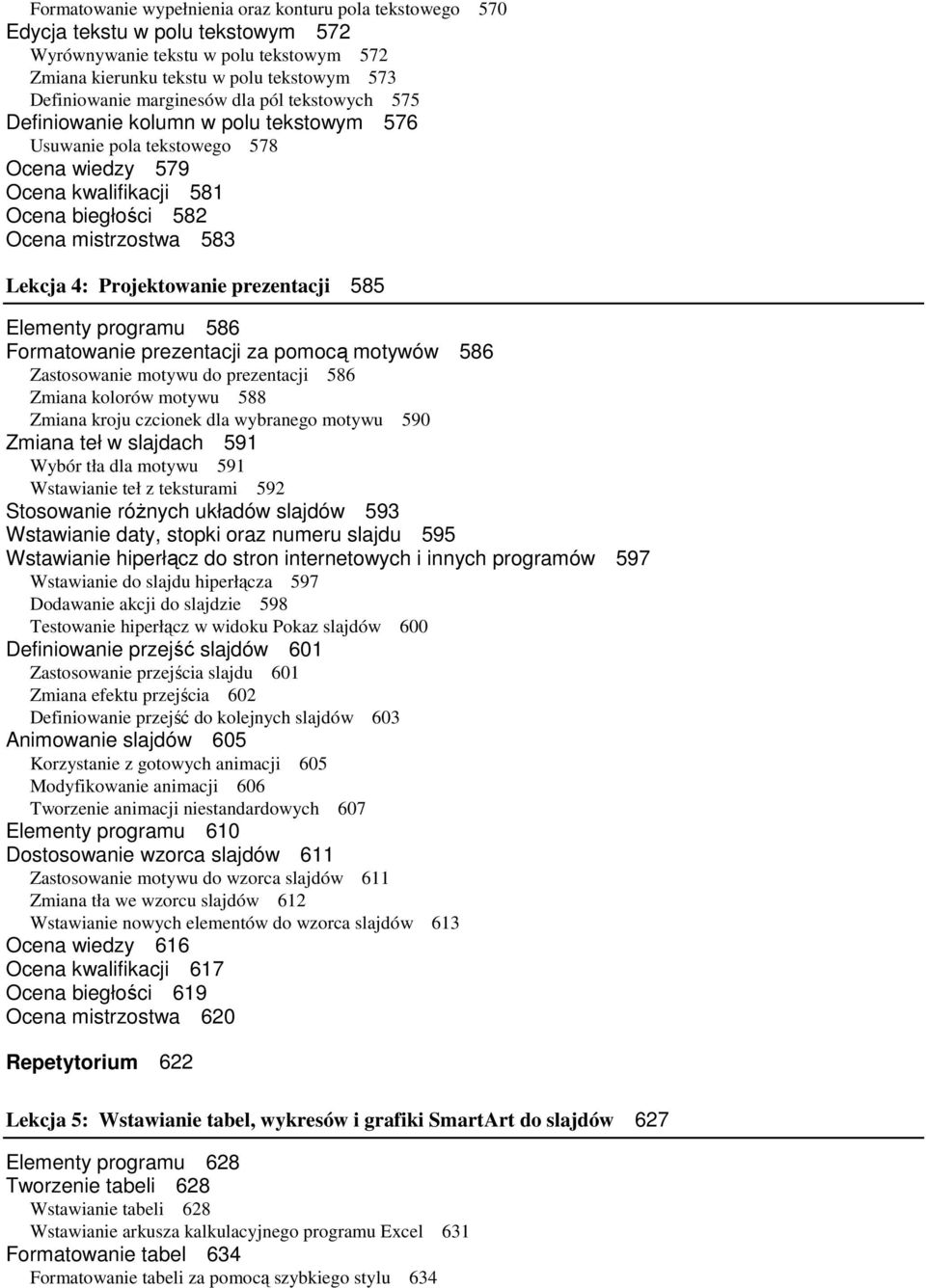 Projektowanie prezentacji 585 Elementy programu 586 Formatowanie prezentacji za pomocą motywów 586 Zastosowanie motywu do prezentacji 586 Zmiana kolorów motywu 588 Zmiana kroju czcionek dla wybranego