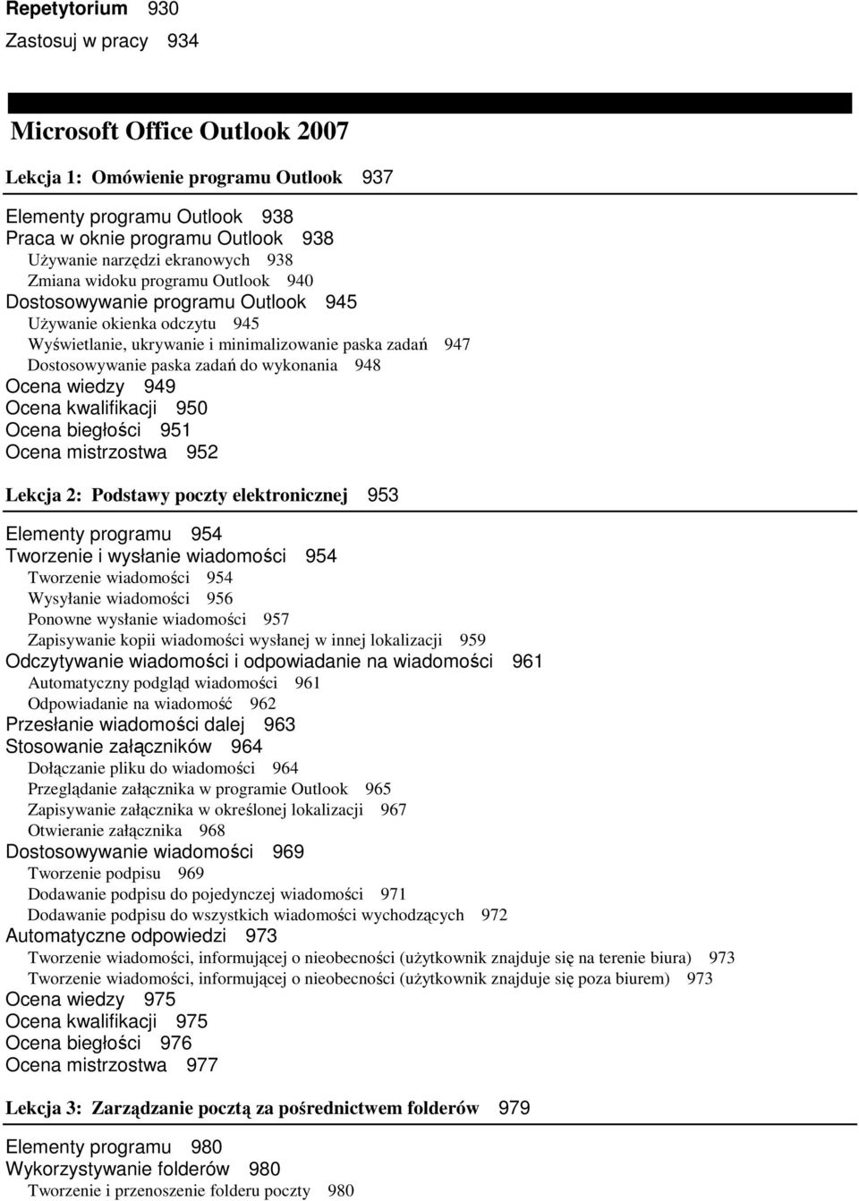 do wykonania 948 Ocena wiedzy 949 Ocena kwalifikacji 950 Ocena biegłości 951 Ocena mistrzostwa 952 Lekcja 2: Podstawy poczty elektronicznej 953 Elementy programu 954 Tworzenie i wysłanie wiadomości