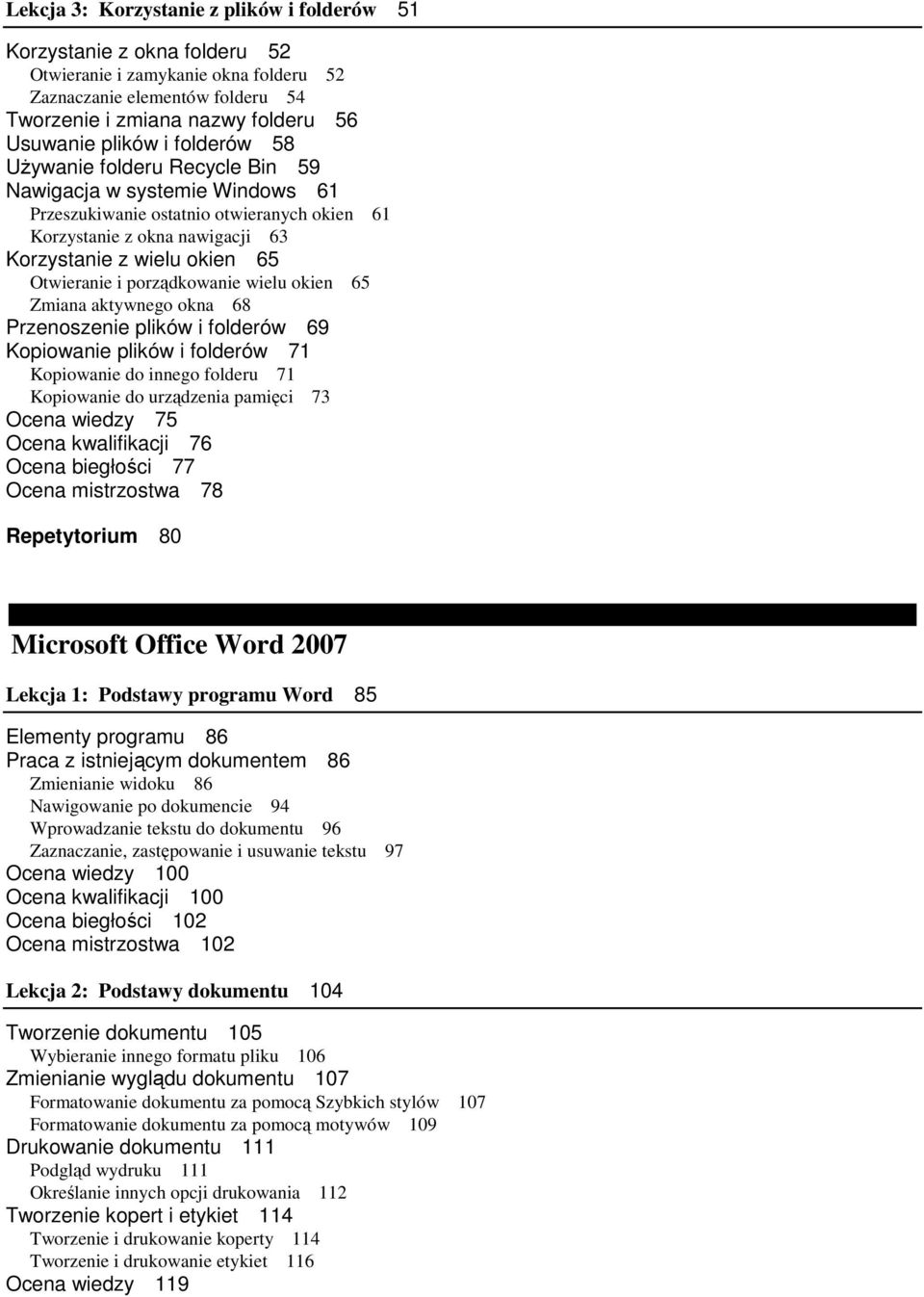 porządkowanie wielu okien 65 Zmiana aktywnego okna 68 Przenoszenie plików i folderów 69 Kopiowanie plików i folderów 71 Kopiowanie do innego folderu 71 Kopiowanie do urządzenia pamięci 73 Ocena