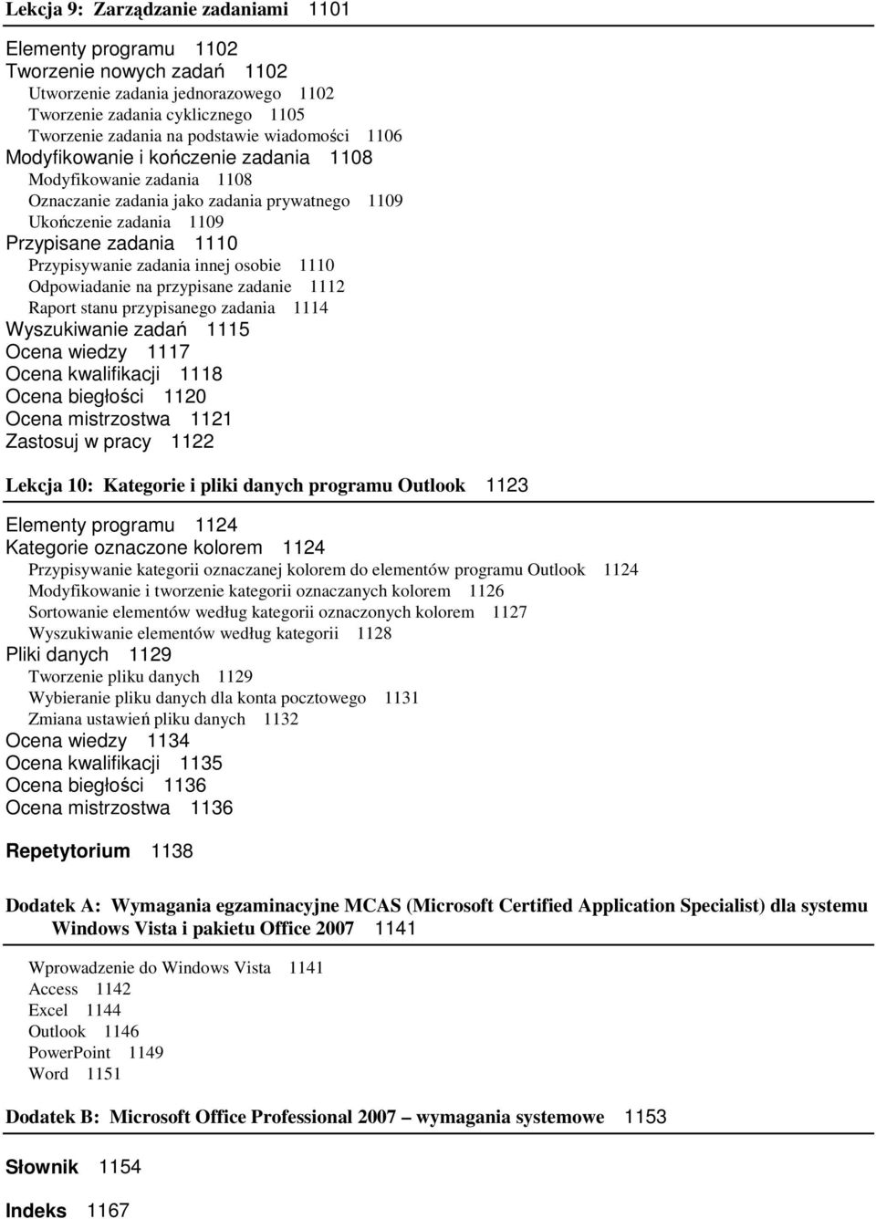 innej osobie 1110 Odpowiadanie na przypisane zadanie 1112 Raport stanu przypisanego zadania 1114 Wyszukiwanie zadań 1115 Ocena wiedzy 1117 Ocena kwalifikacji 1118 Ocena biegłości 1120 Ocena