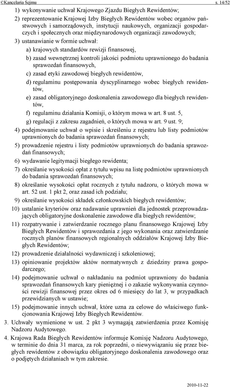 gospodarczych i społecznych oraz międzynarodowych organizacji zawodowych; 3) ustanawianie w formie uchwał: a) krajowych standardów rewizji finansowej, b) zasad wewnętrznej kontroli jakości podmiotu