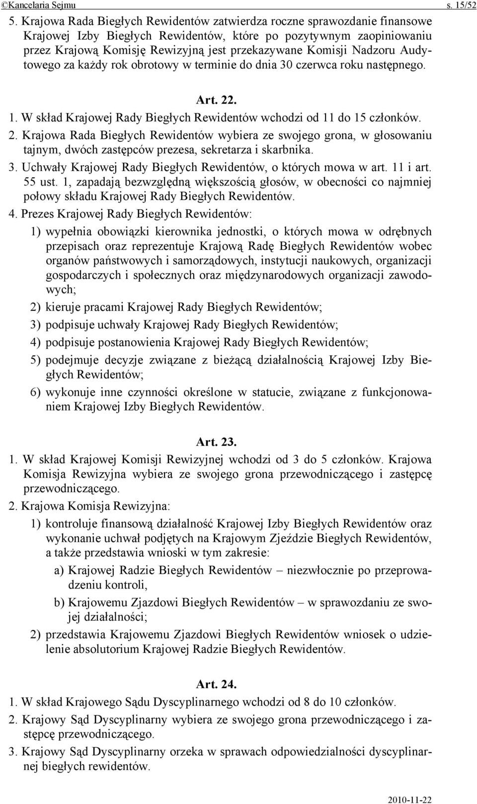 Komisji Nadzoru Audytowego za każdy rok obrotowy w terminie do dnia 30 czerwca roku następnego. Art. 22