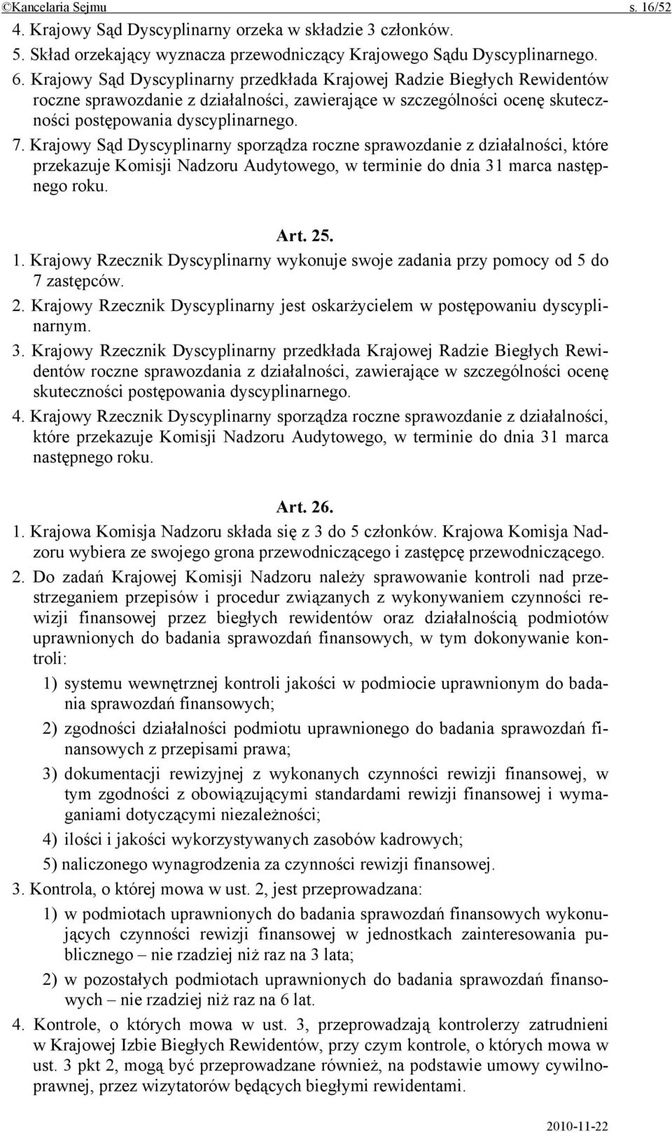 Krajowy Sąd Dyscyplinarny sporządza roczne sprawozdanie z działalności, które przekazuje Komisji Nadzoru Audytowego, w terminie do dnia 31 marca następnego roku. Art. 25. 1.