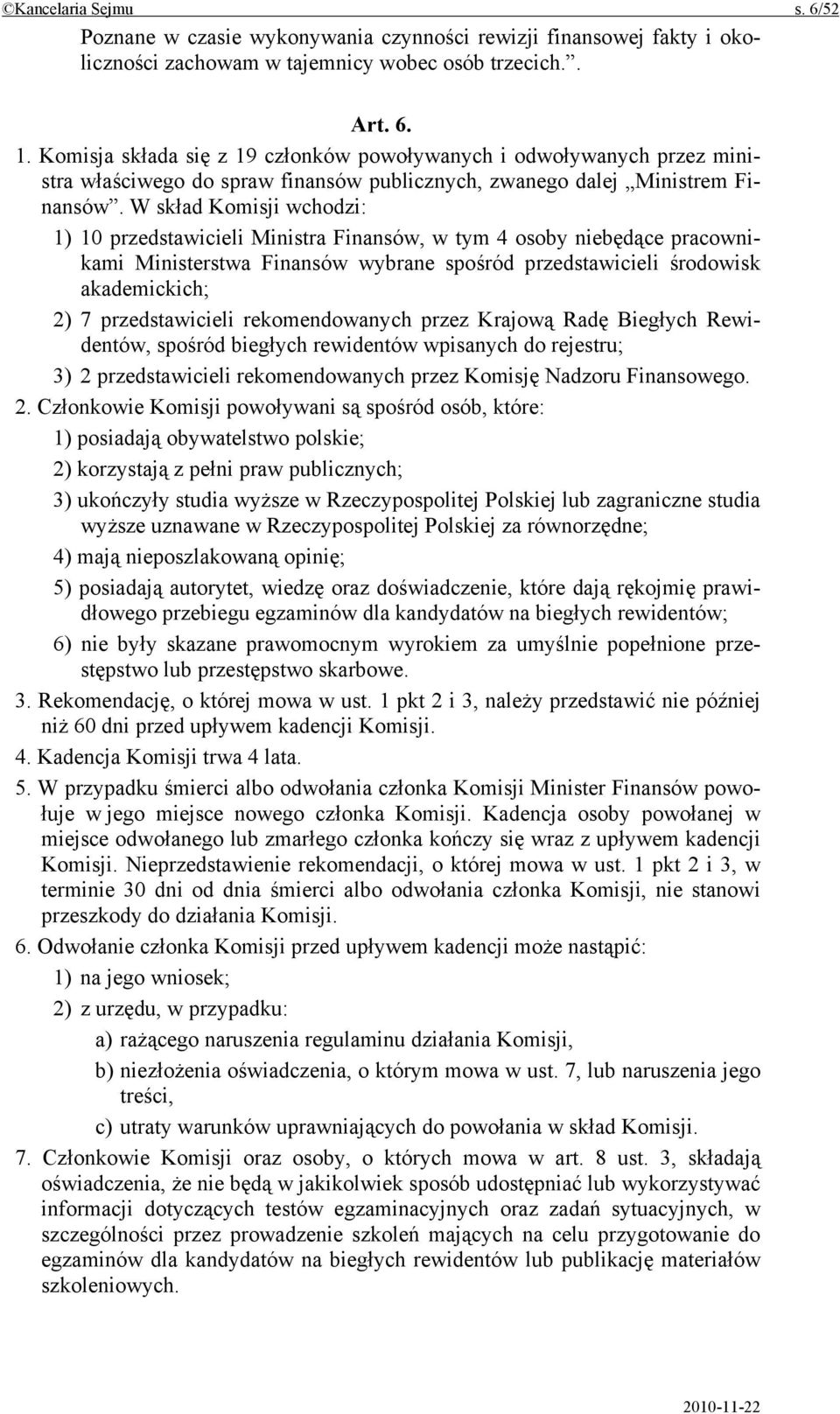 W skład Komisji wchodzi: 1) 10 przedstawicieli Ministra Finansów, w tym 4 osoby niebędące pracownikami Ministerstwa Finansów wybrane spośród przedstawicieli środowisk akademickich; 2) 7