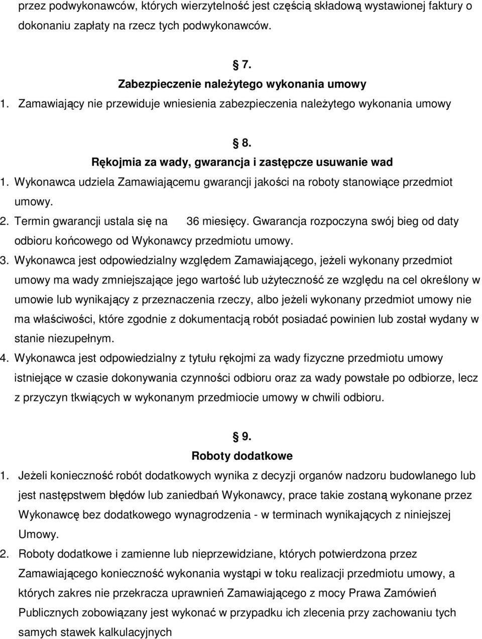 Wykonawca udziela Zamawiającemu gwarancji jakości na roboty stanowiące przedmiot umowy. 2. Termin gwarancji ustala się na 36 miesięcy.