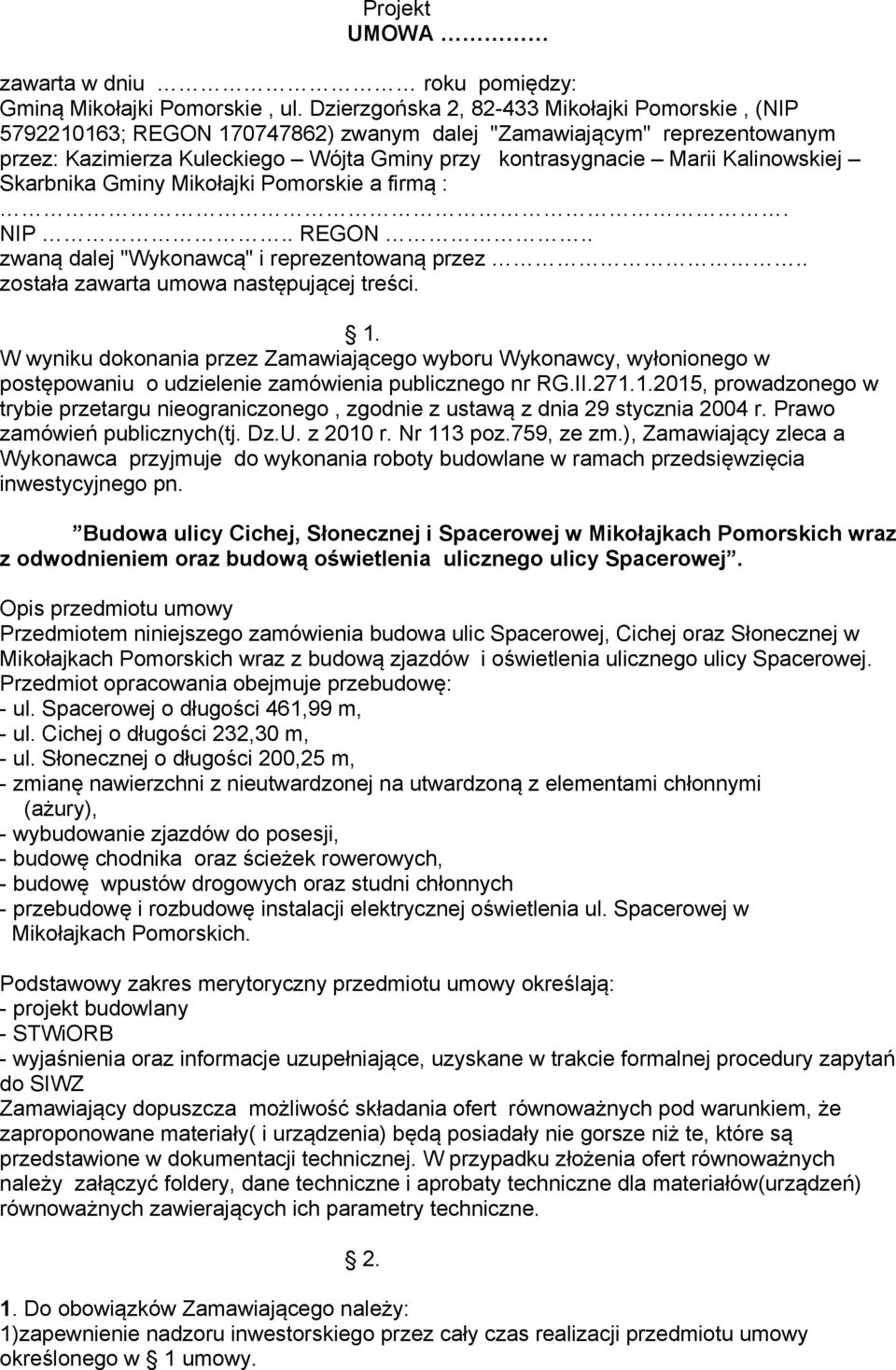 Kalinowskiej Skarbnika Gminy Mikołajki Pomorskie a firmą :. NIP.. REGON.. zwaną dalej "Wykonawcą" i reprezentowaną przez.. została zawarta umowa następującej treści. 1.