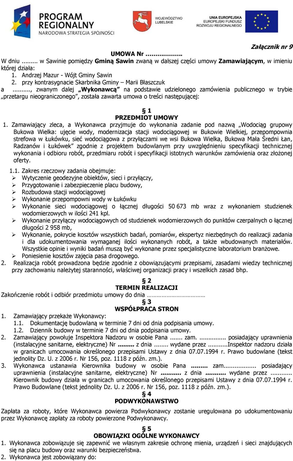 .., zwanym dalej Wykonawcą na podstawie udzielonego zamówienia publicznego w trybie przetargu nieograniczonego, została zawarta umowa o treści następującej: 1 PRZEDMIOT UMOWY 1.