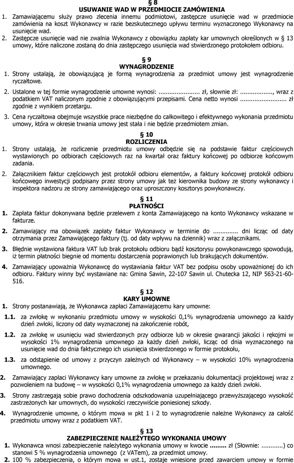 2. Zastępcze usunięcie wad nie zwalnia Wykonawcy z obowiązku zapłaty kar umownych określonych w 13 umowy, które naliczone zostaną do dnia zastępczego usunięcia wad stwierdzonego protokołem odbioru.