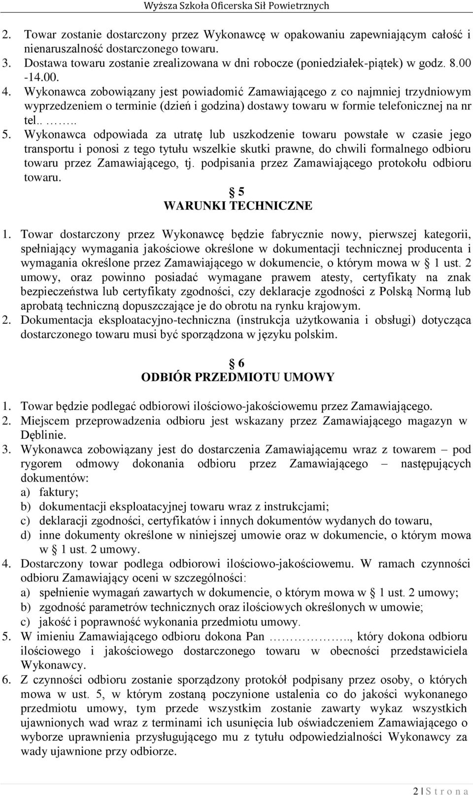 Wykonawca zobowiązany jest powiadomić Zamawiającego z co najmniej trzydniowym wyprzedzeniem o terminie (dzień i godzina) dostawy towaru w formie telefonicznej na nr tel.... 5.