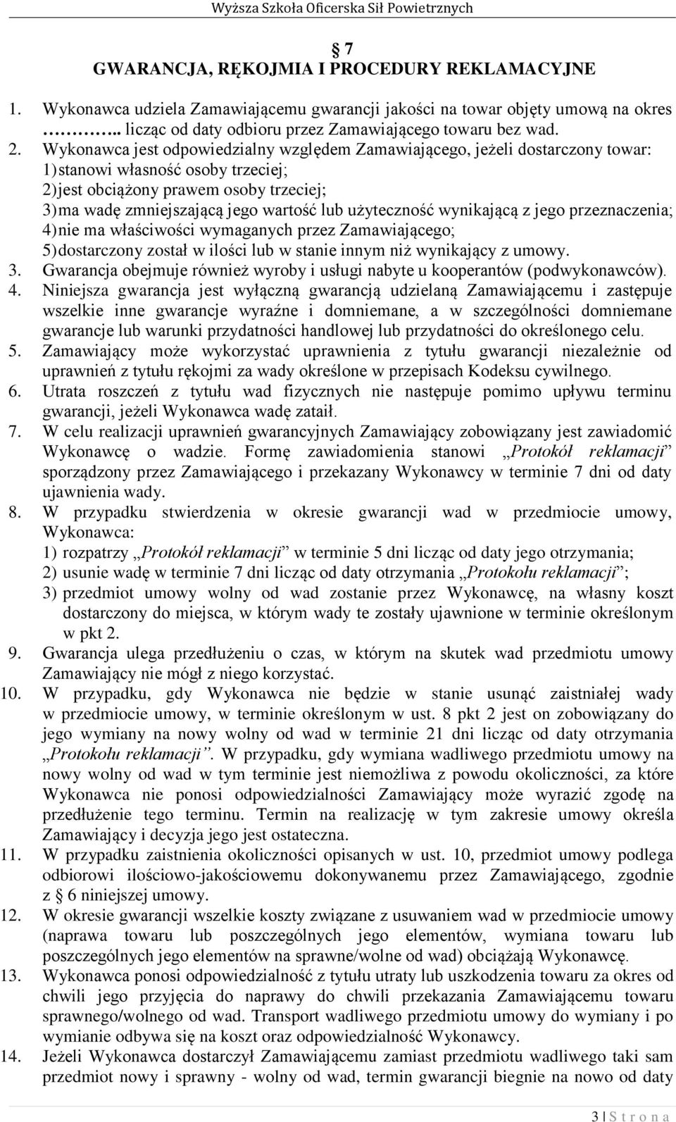 użyteczność wynikającą z jego przeznaczenia; 4) nie ma właściwości wymaganych przez Zamawiającego; 5) dostarczony został w ilości lub w stanie innym niż wynikający z umowy. 3.