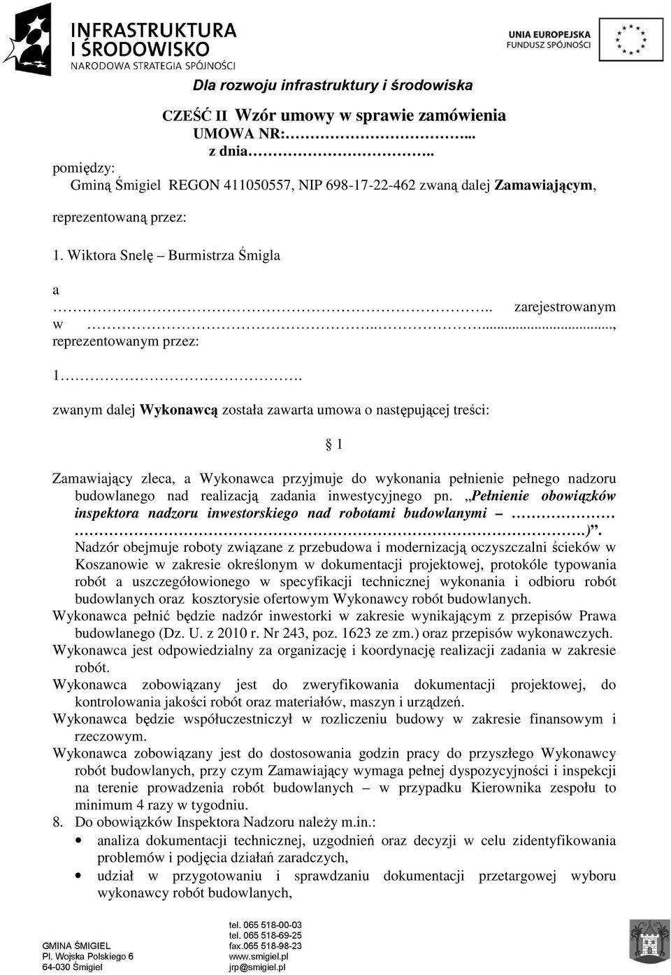 zwanym dalej Wykonawcą została zawarta umowa o następującej treści: 1 Zamawiający zleca, a Wykonawca przyjmuje do wykonania pełnienie pełnego nadzoru budowlanego nad realizacją zadania inwestycyjnego