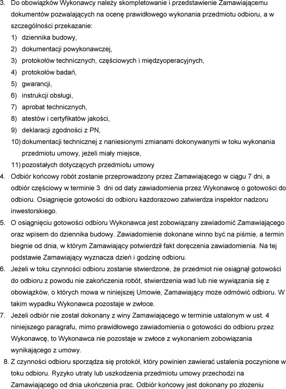 atestów i certyfikatów jakości, 9) deklaracji zgodności z PN, 10) dokumentacji technicznej z naniesionymi zmianami dokonywanymi w toku wykonania przedmiotu umowy, jeżeli miały miejsce, 11)