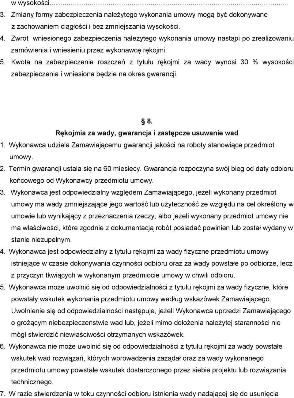 Kwota na zabezpieczenie roszczeń z tytułu rękojmi za wady wynosi 30 % wysokości zabezpieczenia i wniesiona będzie na okres gwarancji. 8. Rękojmia za wady, gwarancja i zastępcze usuwanie wad 1.