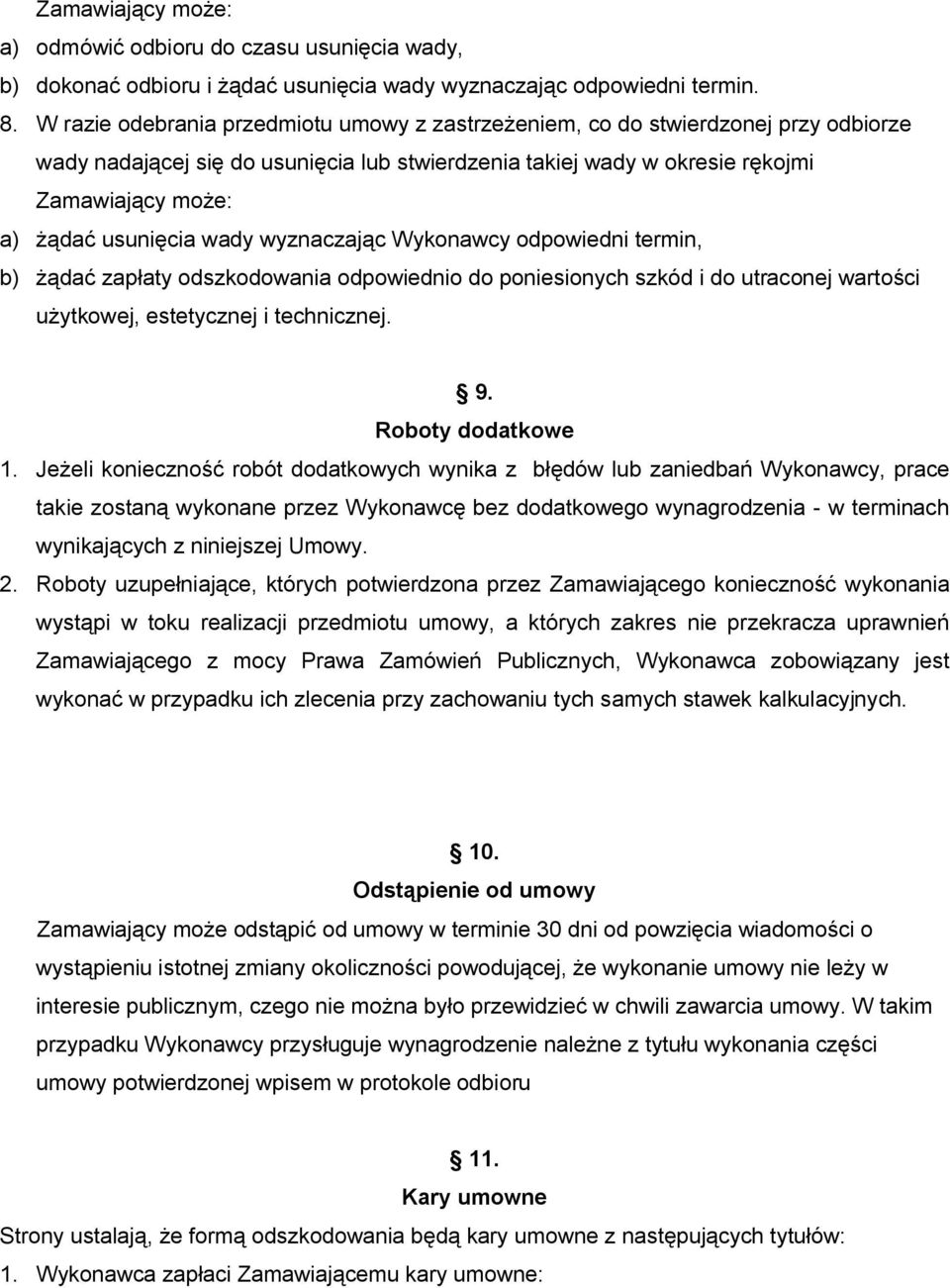 usunięcia wady wyznaczając Wykonawcy odpowiedni termin, b) żądać zapłaty odszkodowania odpowiednio do poniesionych szkód i do utraconej wartości użytkowej, estetycznej i technicznej. 9.