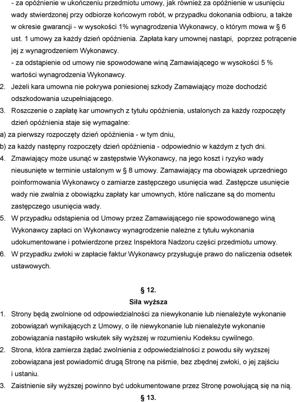 - za odstąpienie od umowy nie spowodowane winą Zamawiającego w wysokości 5 % wartości wynagrodzenia Wykonawcy. 2.