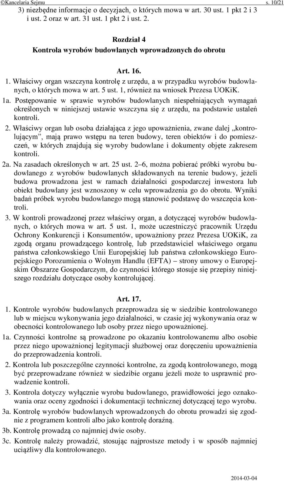 Postępowanie w sprawie wyrobów budowlanych niespełniających wymagań określonych w niniejszej ustawie wszczyna się z urzędu, na podstawie ustaleń kontroli. 2.