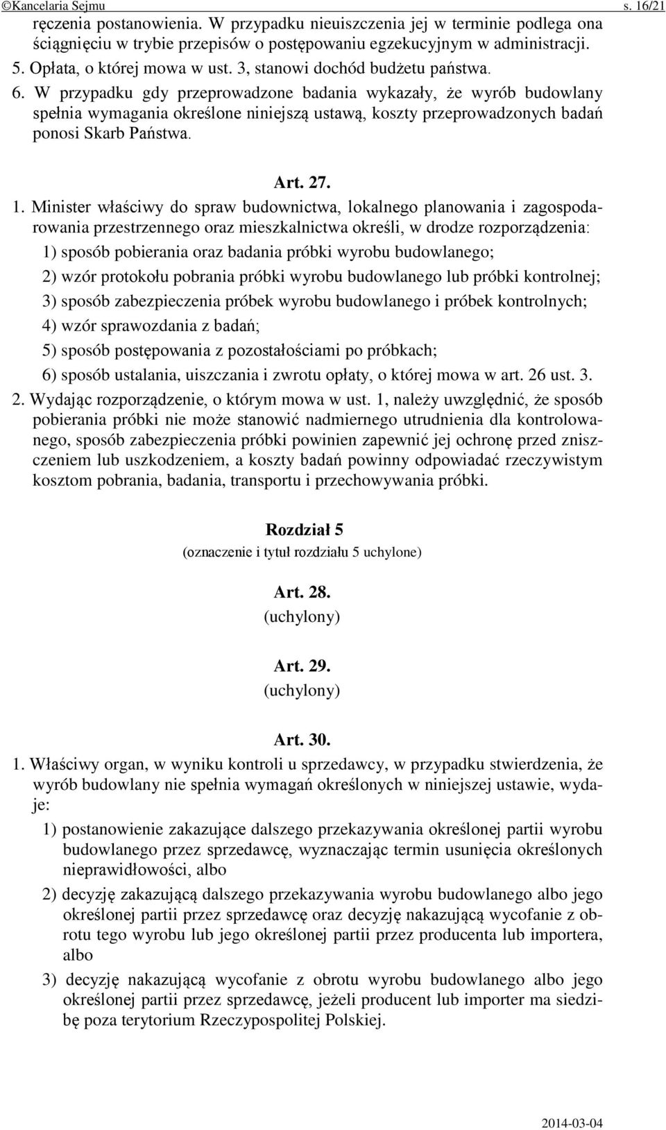 W przypadku gdy przeprowadzone badania wykazały, że wyrób budowlany spełnia wymagania określone niniejszą ustawą, koszty przeprowadzonych badań ponosi Skarb Państwa. Art. 27. 1.