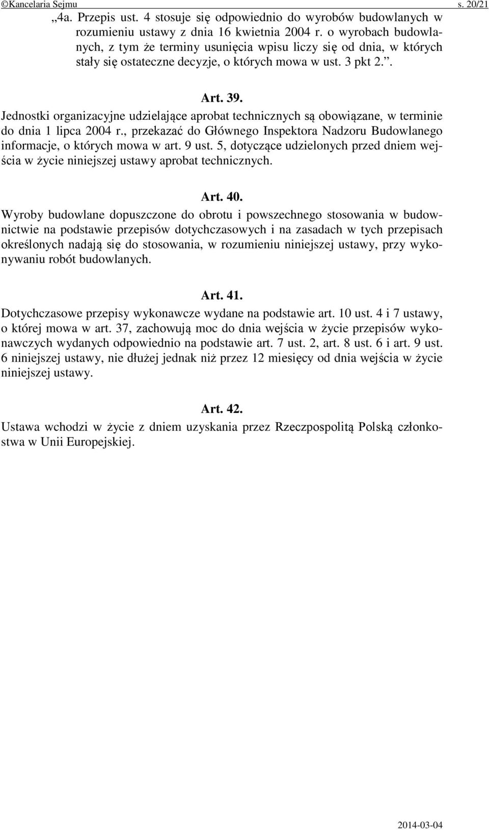 Jednostki organizacyjne udzielające aprobat technicznych są obowiązane, w terminie do dnia 1 lipca 2004 r., przekazać do Głównego Inspektora Nadzoru Budowlanego informacje, o których mowa w art.