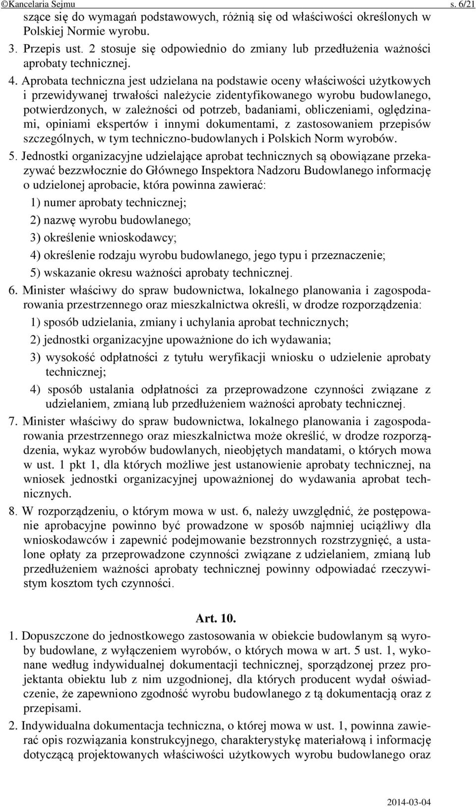 Aprobata techniczna jest udzielana na podstawie oceny właściwości użytkowych i przewidywanej trwałości należycie zidentyfikowanego wyrobu budowlanego, potwierdzonych, w zależności od potrzeb,