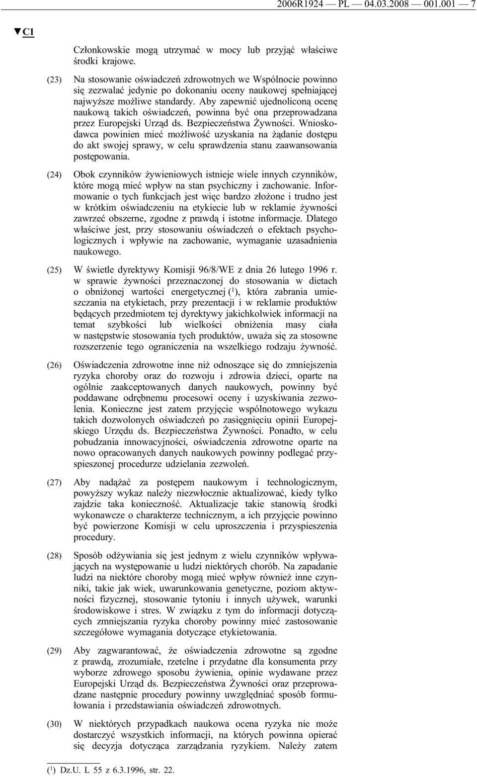 Aby zapewnić ujednoliconą ocenę naukową takich oświadczeń, powinna być ona przeprowadzana przez Europejski Urząd ds. Bezpieczeństwa Żywności.