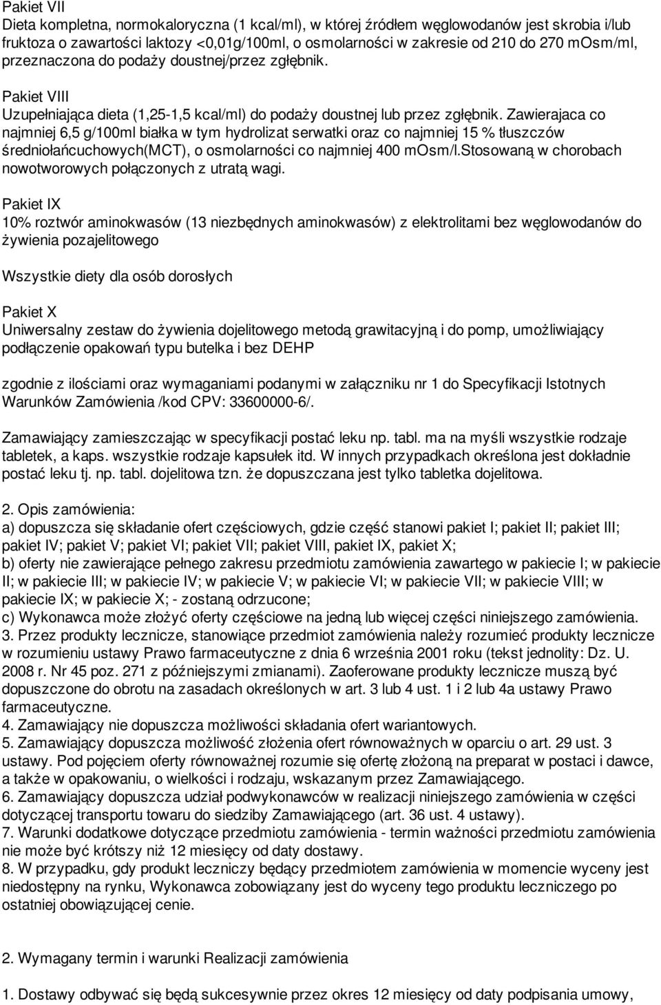 Zawierajaca co najmniej 6,5 g/100ml białka w tym hydrolizat serwatki oraz co najmniej 15 % tłuszczów średniołańcuchowych(mct), o osmolarności co najmniej 400 mosm/l.