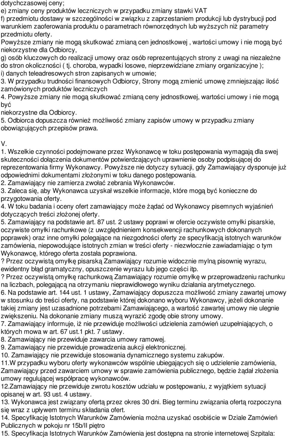 Powyższe zmiany nie mogą skutkować zmianą cen jednostkowej, wartości umowy i nie mogą być niekorzystne dla Odbiorcy, g) osób kluczowych do realizacji umowy oraz osób reprezentujących strony z uwagi