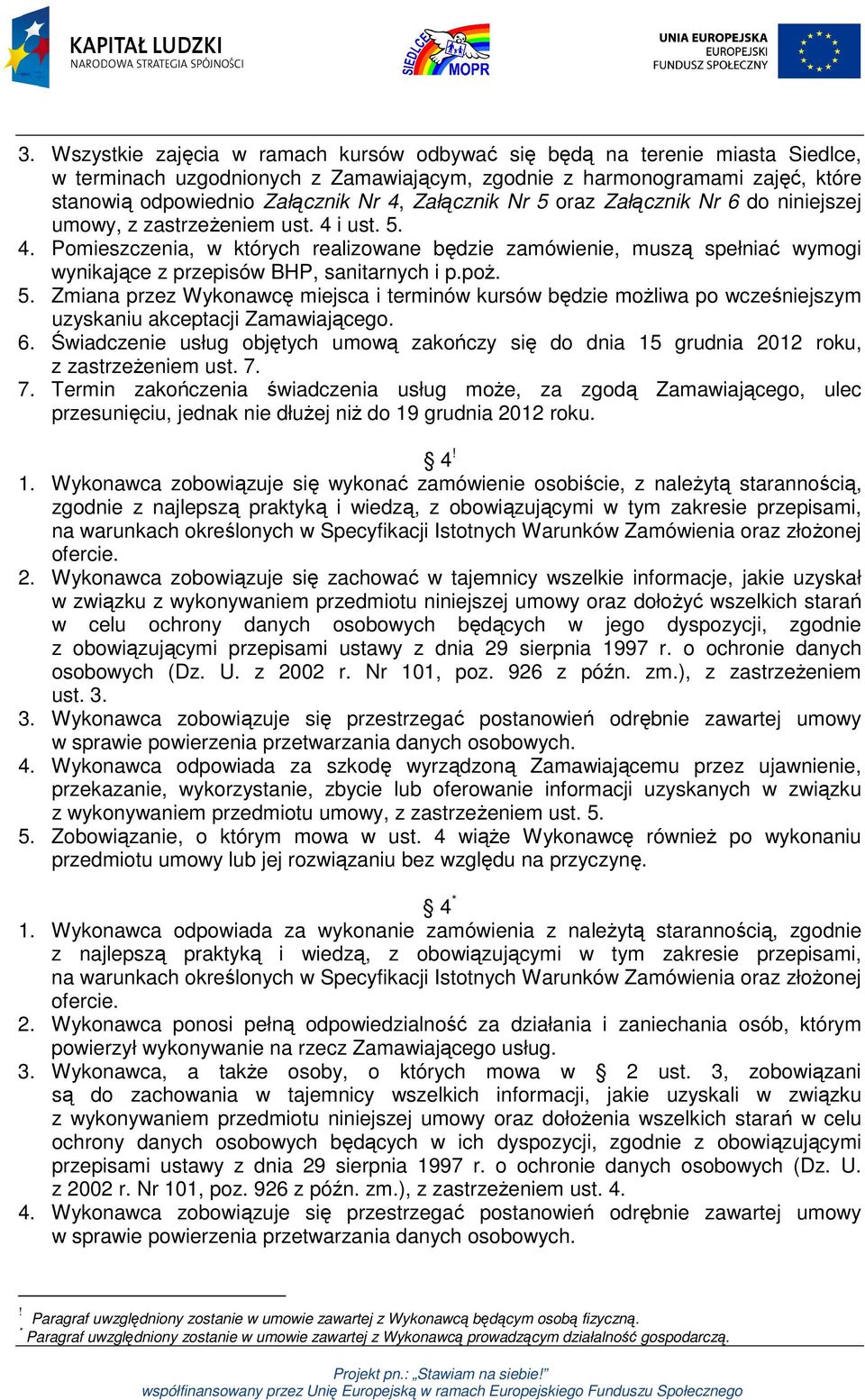 i ust. 5. 4. Pomieszczenia, w których realizowane będzie zamówienie, muszą spełniać wymogi wynikające z przepisów BHP, sanitarnych i p.poż. 5. Zmiana przez Wykonawcę miejsca i terminów kursów będzie możliwa po wcześniejszym uzyskaniu akceptacji Zamawiającego.