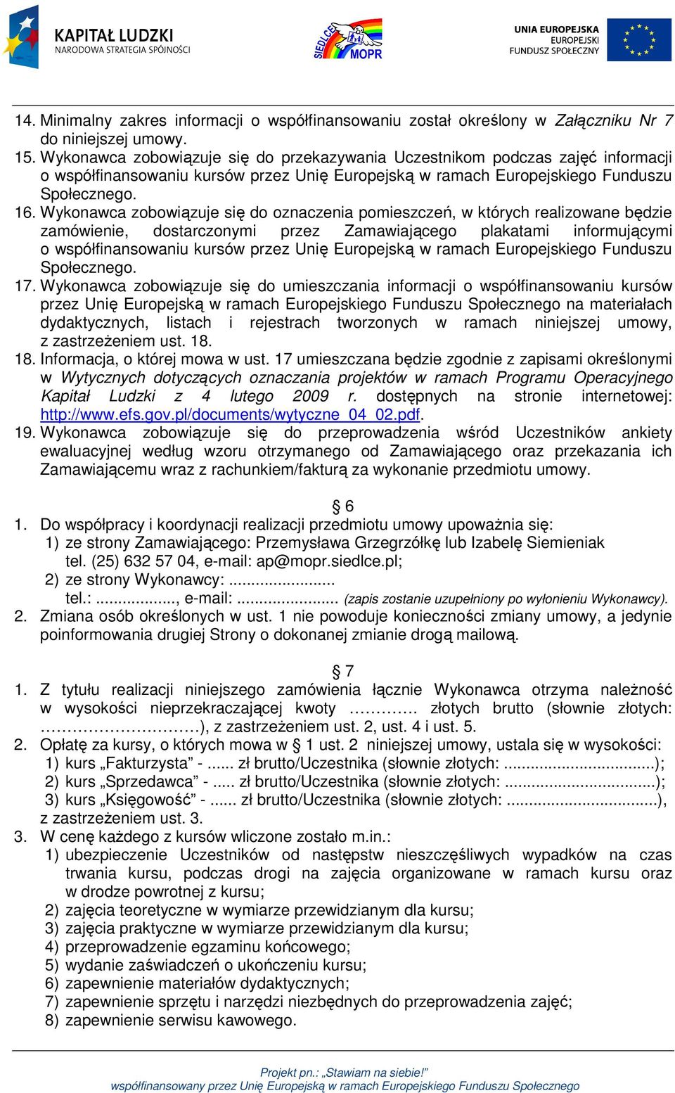 Wykonawca zobowiązuje się do oznaczenia pomieszczeń, w których realizowane będzie zamówienie, dostarczonymi przez Zamawiającego plakatami informującymi o współfinansowaniu kursów przez Unię