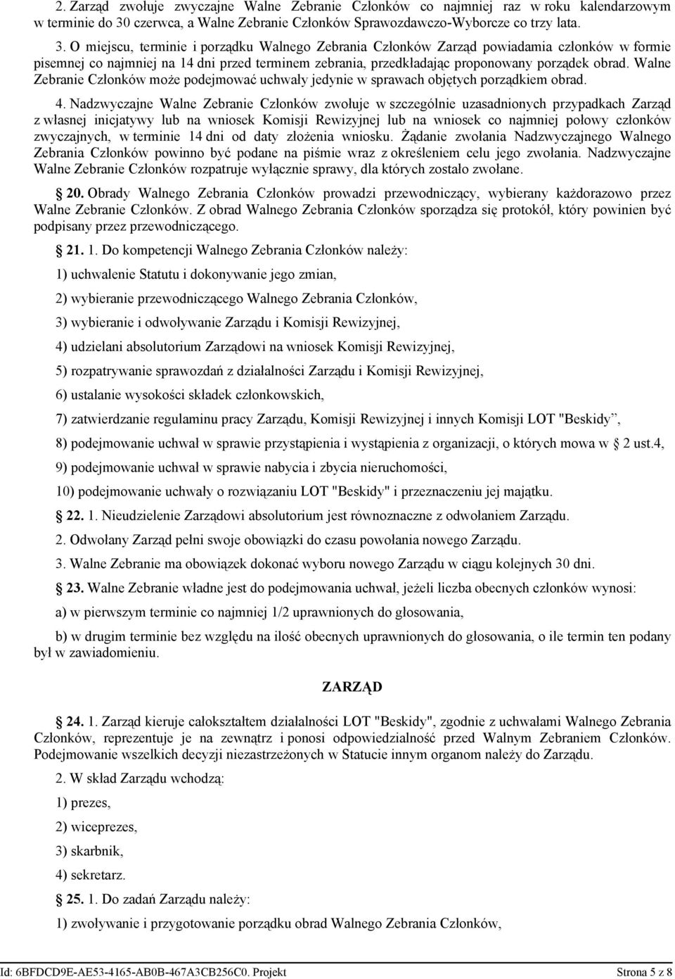 O miejscu, terminie i porządku Walnego Zebrania Członków Zarząd powiadamia członków w formie pisemnej co najmniej na 14 dni przed terminem zebrania, przedkładając proponowany porządek obrad.